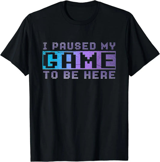 I Paused My Game To Be Here T-Shirt